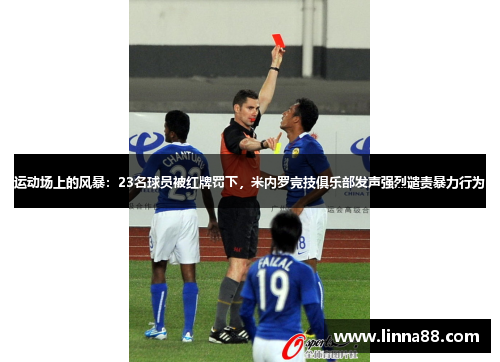 运动场上的风暴：23名球员被红牌罚下，米内罗竞技俱乐部发声强烈谴责暴力行为